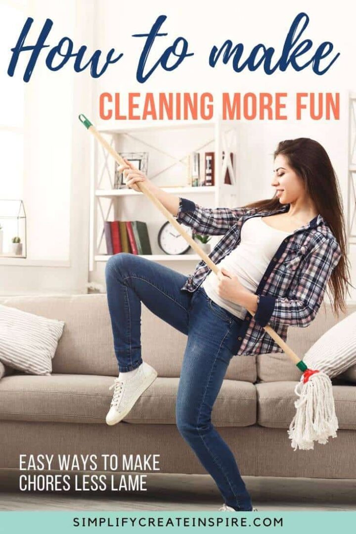 How To Make Cleaning Fun And Get Things Done Simplify Create Inspire